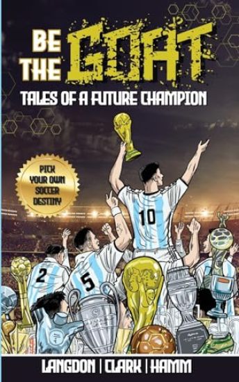 Be The G.O.A.T. - A Pick Your Own Soccer Destiny Story. Tales Of A Future Champion - Emulate Messi, Ronaldo Or Pursue Your own Path to Becoming the G.O.A.T. (Greatest Of All Time)