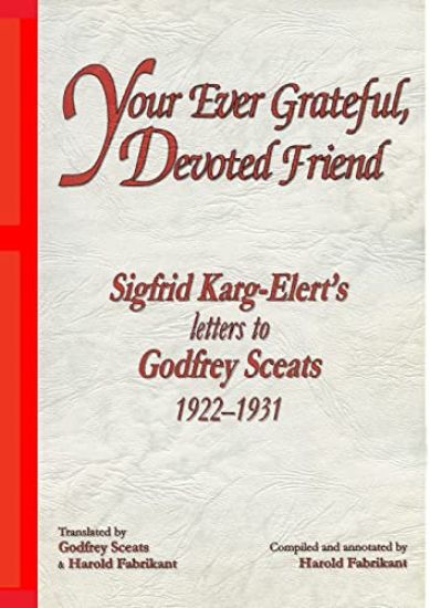 Your Ever Grateful, Devoted Friend: Sigfrid Karg-Elert's letters to Godfrey Sceats