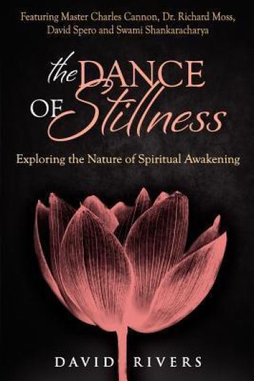 The Dance Of Stillness: Exploring the Nature of Spiritual Awakening Featuring Master Charles Cannon, Dr Richard Moss, David Spero and Swami Shankarach