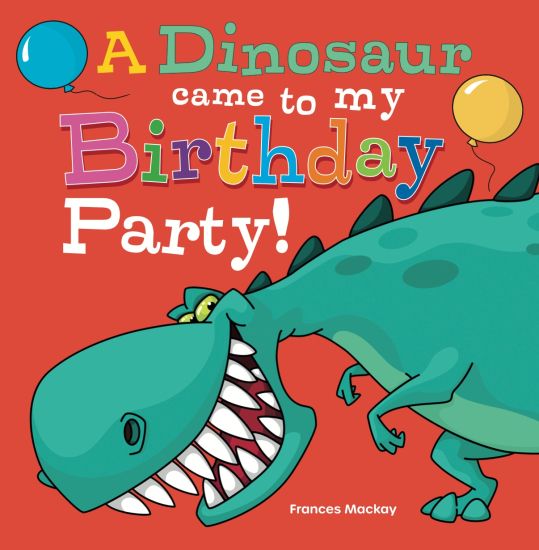 A Dinosaur Came To My Birthday Party