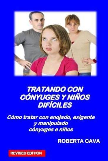 Tratando Con Conyuges y Ninos Dificiles: Como Tratar Con Enojada, Exigente y Manipulador Conyuges E Ninos