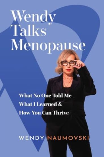 Wendy Talks Menopause: What No One Told Me What I Learned & How You Can Thrive