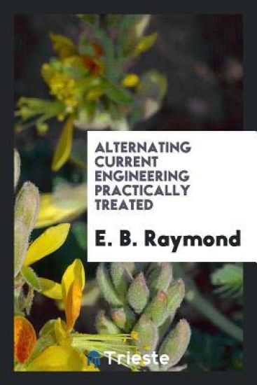 Alternating Current Engineering Practically Treated