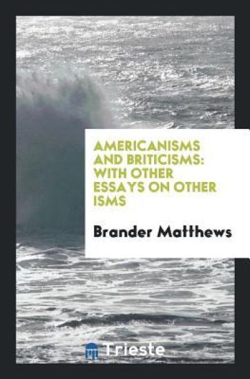 Americanisms and Briticisms, with Other Essays on Other Isms