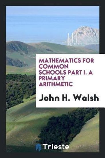 Mathematics for Common Schools Part I. a Primary Arithmetic