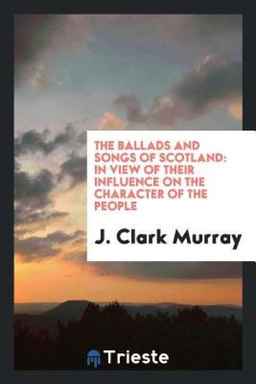 The Ballads and Songs of Scotland