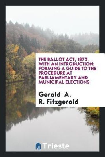 The Ballot Act, 1872, with an Introduction