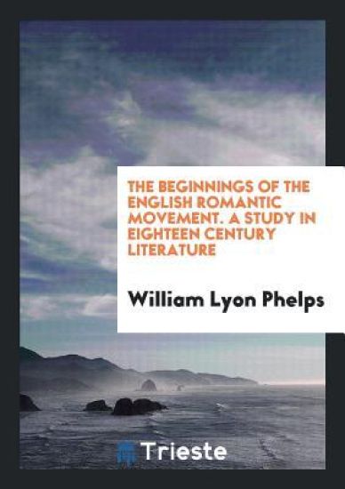 The Beginnings of the English Romantic Movement. a Study in Eighteen Century Literature