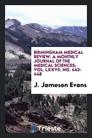Birmingham Medical Review. a Monthly Journal of the Medical Sciences; Vol. LXXVII. No. 443-448