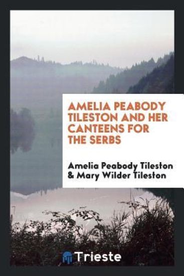Amelia Peabody Tileston and Her Canteens for the Serbs