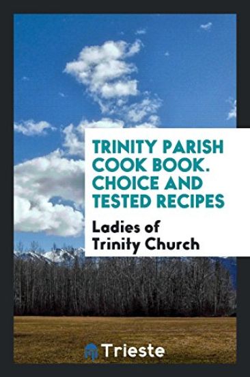 Trinity Parish Cook Book. Choice and Tested Recipes