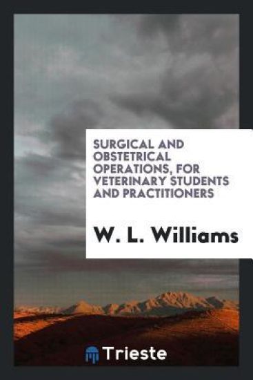 Surgical and Obstetrical Operations, for Veterinary Students and Practitioners