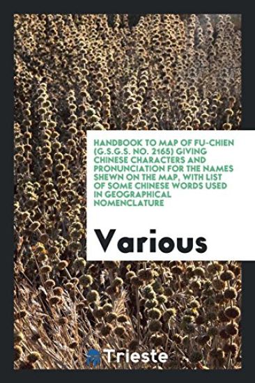 Handbook to Map of Fu-Chien (G.S.G.S. No. 2165) Giving Chinese Characters and Pronunciation for the Names Shewn on the Map, with List of Some Chinese Words Used in Geographical Nomenclature