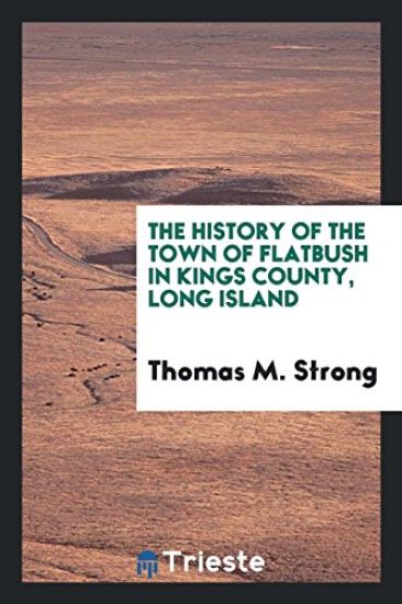 The History of the Town of Flatbush, in Kings County, Long Island