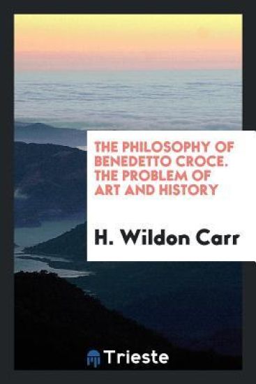 The Philosophy of Benedetto Croce. the Problem of Art and History