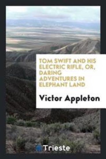 Tom Swift and His Electric Rifle, Or, Daring Adventures in Elephant Land