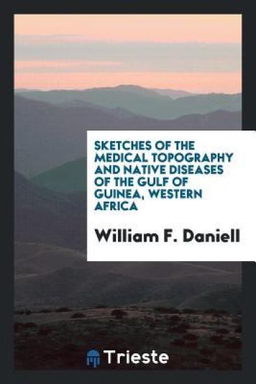 Sketches of the Medical Topography and Native Diseases of the Gulf of Guinea, Western Africa