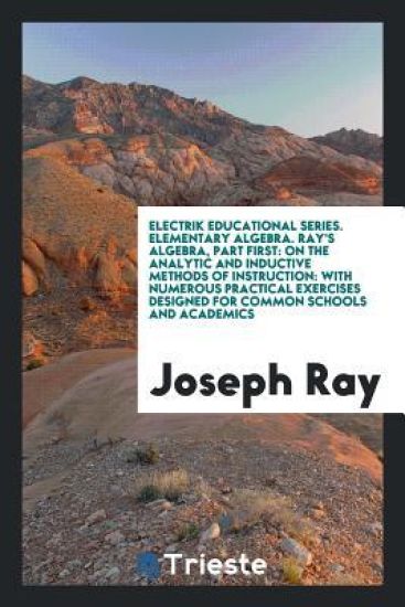 Electrik Educational Series. Elementary Algebra. Ray's Algebra, Part First