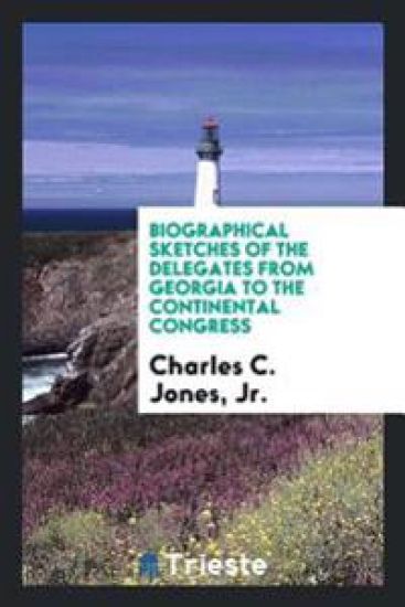 Biographical Sketches of the Delegates from Georgia to the Continental Congress