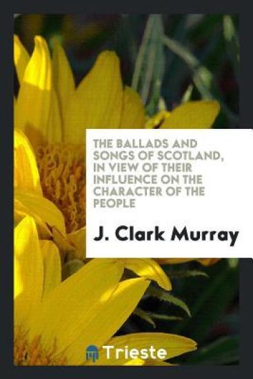 The Ballads and Songs of Scotland