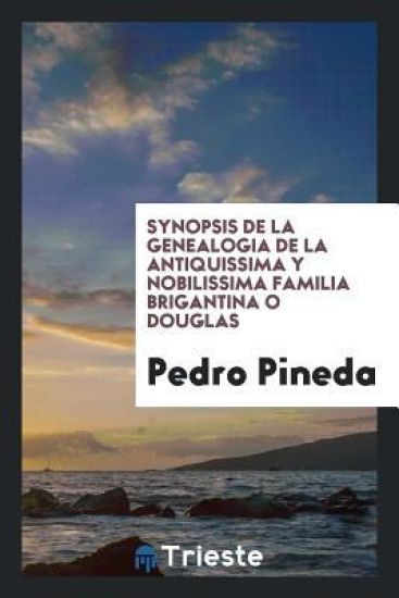 Synopsis de la Genealogia de la Antiquissima y Nobilissima Familia Brigantina O Douglas