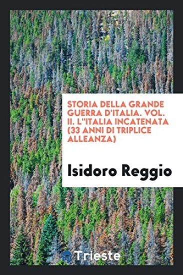 Storia Della Grande Guerra d'Italia. Vol. II. L"italia Incatenata (33 Anni Di Triplice Alleanza)