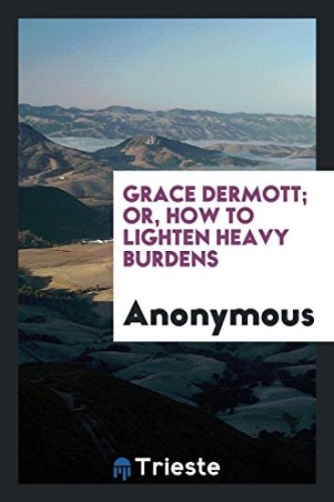 Grace Dermott; Or, How to Lighten Heavy Burdens