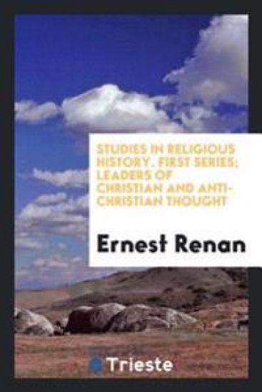 Studies in Religious History. First Series; Leaders of Christian and Anti-Christian Thought