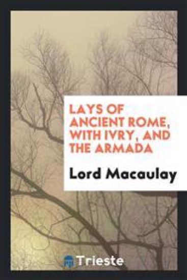 Lays of Ancient Rome, with Ivry, and the Armada