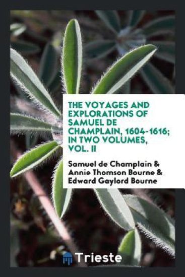 The Voyages and Explorations of Samuel de Champlain, 1604-1616; In Two Volumes, Vol. II
