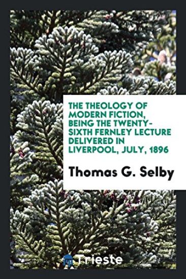 The Theology of Modern Fiction, Being the Twenty-Sixth Fernley Lecture Delivered in Liverpool, July, 1896