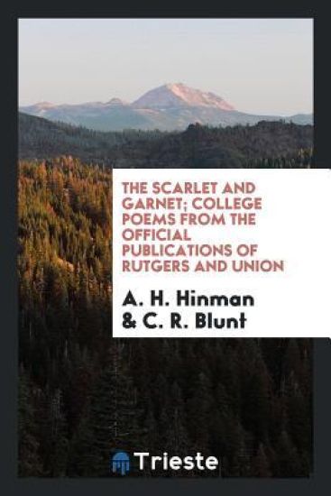 The Scarlet and Garnet; College Poems from the Official Publications of Rutgers and Union
