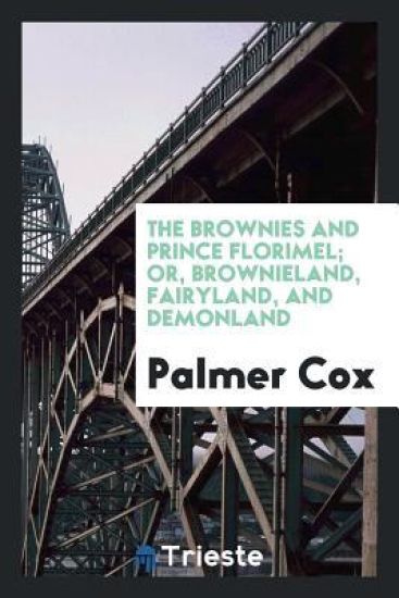 The Brownies and Prince Florimel; Or, Brownieland, Fairyland, and Demonland