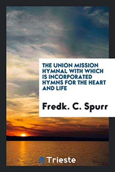 The Union Mission Hymnal with Which Is Incorporated Hymns for the Heart and Life