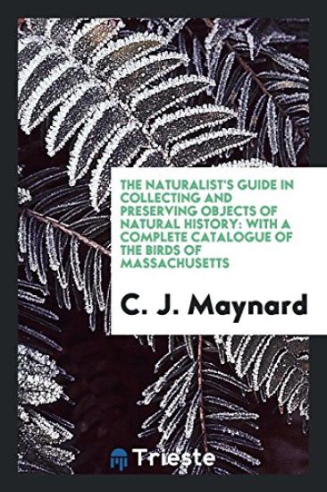 The Naturalist's Guide in Collecting and Preserving Objects of Natural History