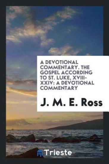 A Devotional Commentary. the Gospel According to St. Luke, XVIII-XXIV