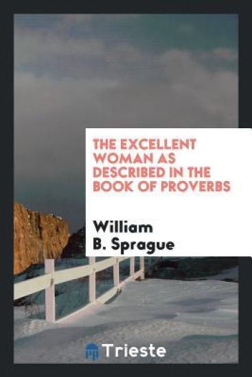 The Excellent Woman as Described in the Book of Proverbs