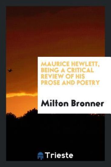 Maurice Hewlett, Being a Critical Review of His Prose and Poetry