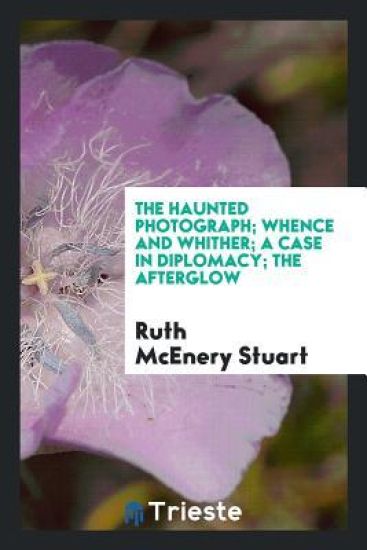 The Haunted Photograph; Whence and Whither; A Case in Diplomacy; The Afterglow