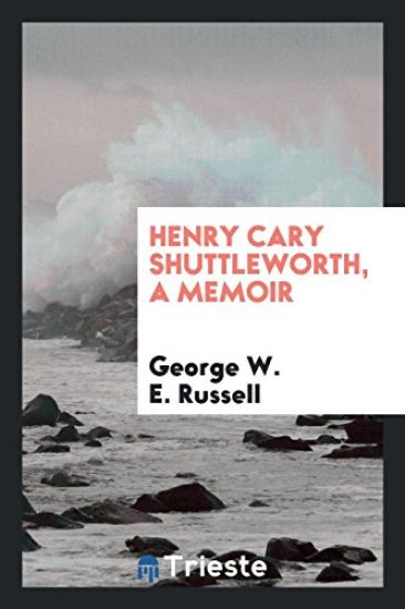 Henry Cary Shuttleworth, a Memoir