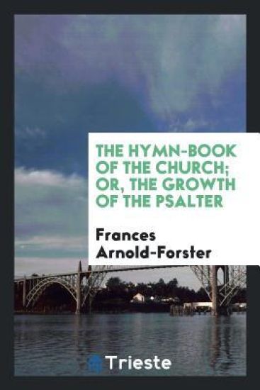 The Hymn-Book of the Church; Or, the Growth of the Psalter