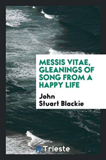 Messis Vitae, Gleanings of Song from a Happy Life