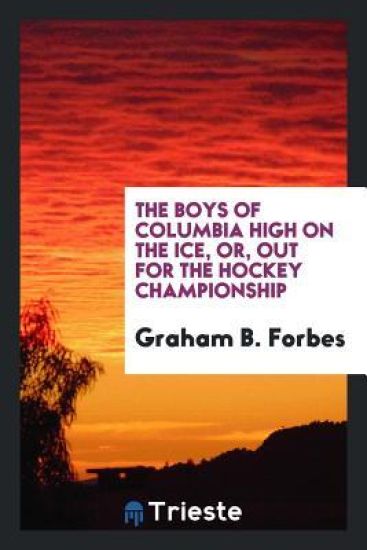The Boys of Columbia High on the Ice, Or, Out for the Hockey Championship