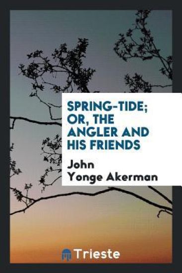 Spring-Tide; Or, the Angler and His Friends