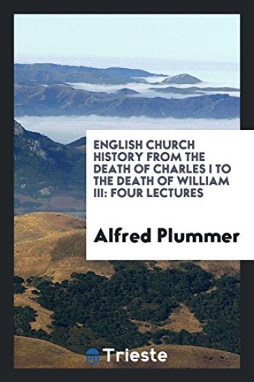 English Church History from the Death of Charles I to the Death of William III