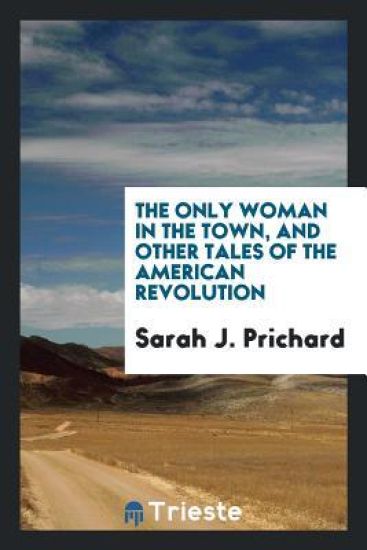 The Only Woman in the Town, and Other Tales of the American Revolution