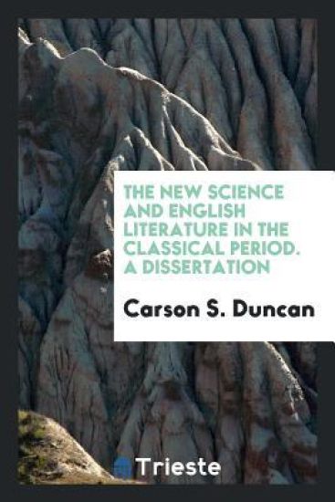 The New Science and English Literature in the Classical Period. a Dissertation