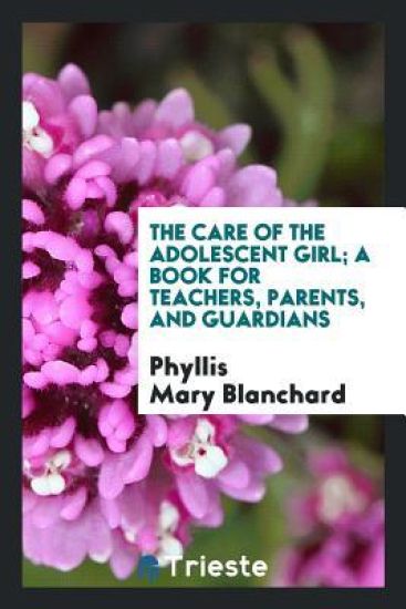 The Care of the Adolescent Girl; A Book for Teachers, Parents, and Guardians