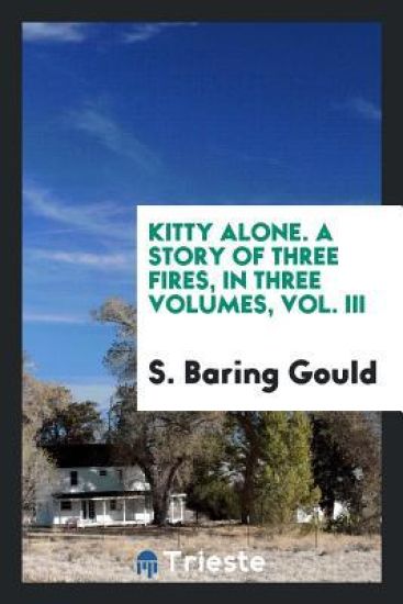Kitty Alone. a Story of Three Fires, in Three Volumes, Vol. III