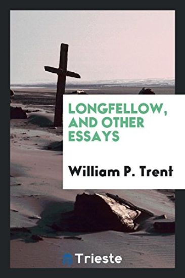 Longfellow, and Other Essays